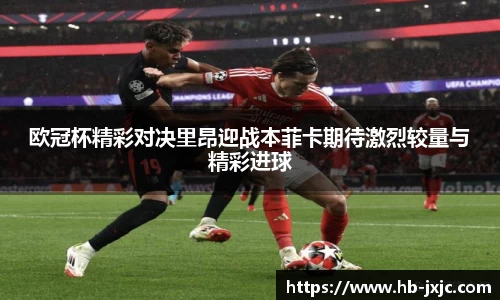 欧冠杯精彩对决里昂迎战本菲卡期待激烈较量与精彩进球